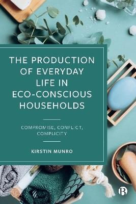 The Production of Everyday Life in Eco-Conscious Households - Kirstin Munro