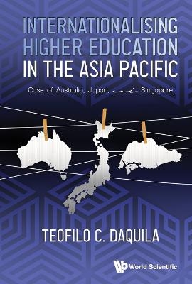 Internationalising Higher Education In The Asia Pacific: Case Of Australia, Japan And Singapore - Teofilo C Daquila