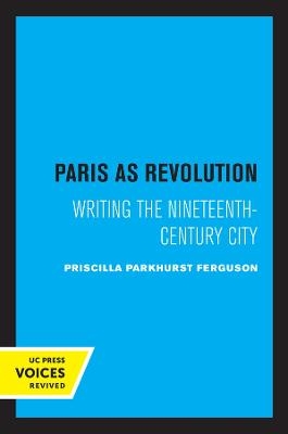 Paris as Revolution - Priscilla Parkhurst Ferguson
