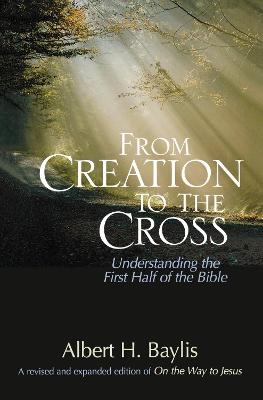 From Creation to the Cross - Albert H. Baylis