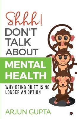 Shhh! Don't Talk about Mental Health -  Arjun Gupta