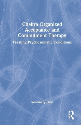 Chakra Organized Acceptance and Commitment Therapy - Rosemary Hale