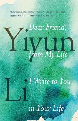 Dear Friend, from My Life I Write to You in Your Life - Yiyun Li