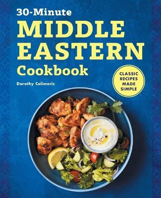 The 30-Minute Middle Eastern Cookbook - Dorothy Calimeris