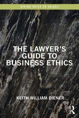 The Lawyer's Guide to Business Ethics - Keith William Diener