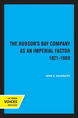 The Hudson's Bay Company as an Imperial Factor, 1821-1869 - John S. Galbraith