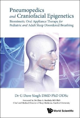 Pneumopedics And Craniofacial Epigenetics: Biomimetic Oral Appliance Therapy For Pediatric And Adult Sleep Disordered Breathing - G Dave Singh