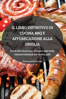 Il Libro Definitivo Di Cucina BBQ E Affumicazione Alla Griglia -  Francesca de Martini