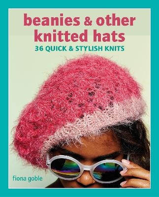 Beanies and Other Knitted Hats - Fiona Goble