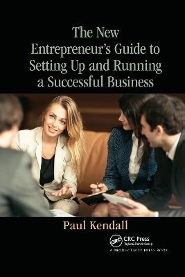 The New Entrepreneur's Guide to Setting Up and Running a Successful Business - Paul Kendall