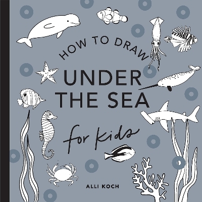 Under the Sea: How to Draw Books for Kids - Alli Koch