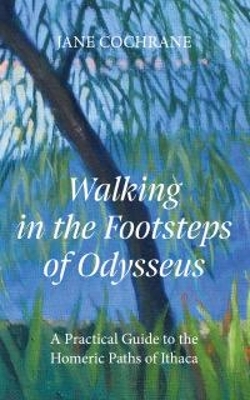 Walking in the Footsteps of Odysseus - Jane Cochrane