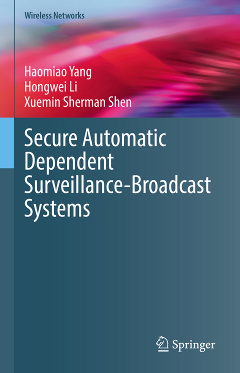 Secure Automatic Dependent Surveillance-Broadcast Systems - Haomiao Yang, Hongwei Li, Xuemin Sherman Shen