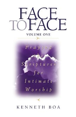 Face to Face: Praying the Scriptures for Intimate Worship - Kenneth D. Boa