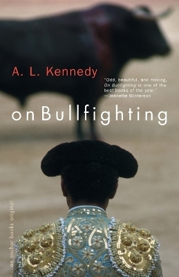 On Bullfighting - A. L. Kennedy