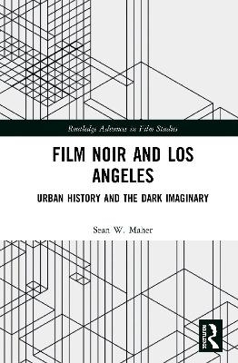 Film Noir and Los Angeles - Sean W. Maher