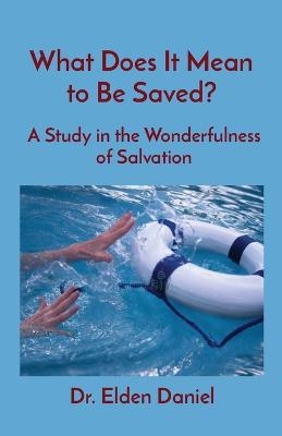 What Does It Mean to Be Saved? - Elden Daniel