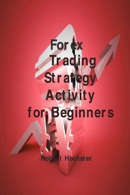 Forex Trading Strategy Activity for Beginners - Robert Hochster