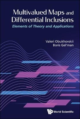 Multivalued Maps And Differential Inclusions: Elements Of Theory And Applications - Valeri Obukhovskii, Boris Gel'man