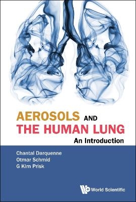 Aerosols And The Human Lung: An Introduction - Chantal J Darquenne, Otmar Schmid, G Kim Prisk