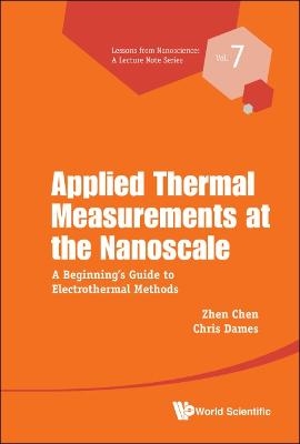 Applied Thermal Measurements At The Nanoscale: A Beginner's Guide To Electrothermal Methods - Zhen Chen, Chris Dames