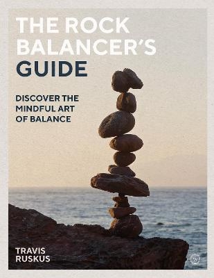 The Rock Balancer's Guide - Travis Ruskus