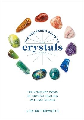 The Beginner's Guide to Crystals - Lisa Butterworth