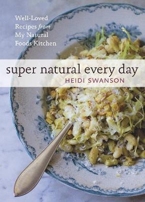 Super Natural Every Day - Heidi Swanson