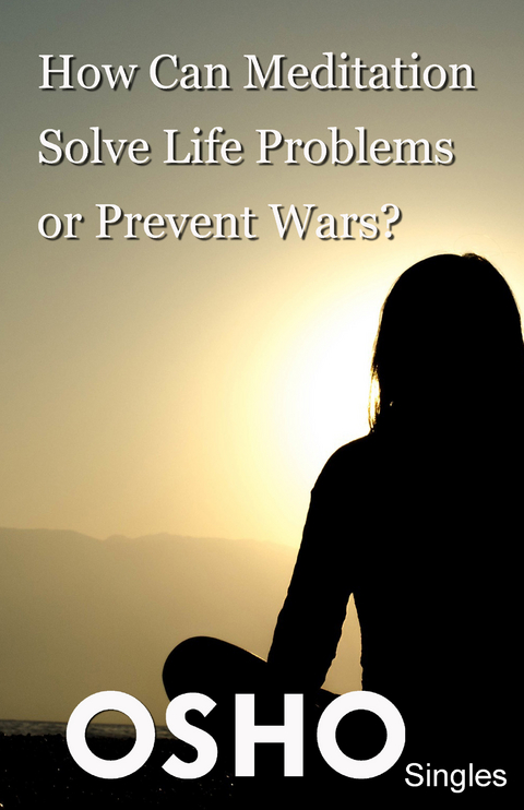 How Can Meditation Solve Life Problems or Prevent Wars? -  Osho