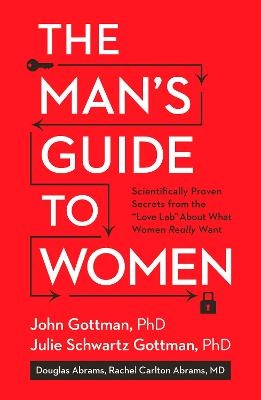 The Man's Guide to Women - John Gottman, Julie Schwartz Gottman, Douglas Abrams, Rachel Carlton Abrams, Lara Love Hardin