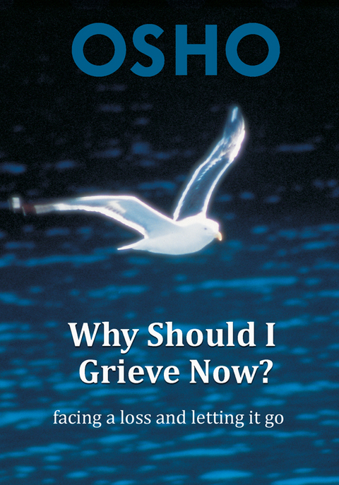 Why Should I Grieve Now? -  Osho