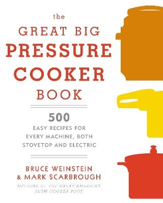 The Great Big Pressure Cooker Book - Bruce Weinstein, Mark Scarbrough