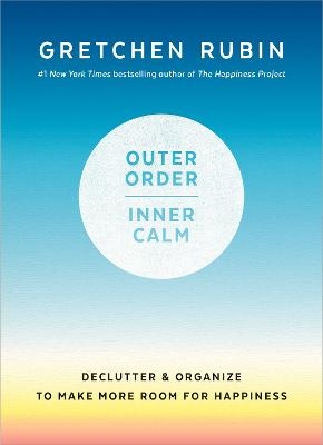 Outer Order, Inner Calm - Gretchen Rubin