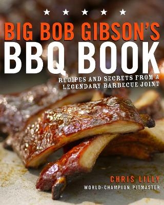 Big Bob Gibson's BBQ Book - Chris Lilly