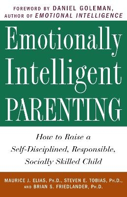 Emotionally Intelligent Parenting - Maurice J. Elias, Steven E. Tobias, Brian S. Friedlander