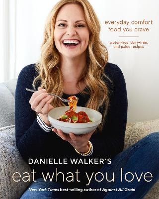 Danielle Walker's Eat What You Love - Danielle Walker