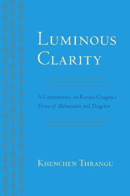 Luminous Clarity - Karma Chagme, Khenchen Thrangu