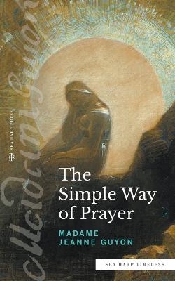 The Simple Way of Prayer (Sea Harp Timeless series) - Madame Jeanne Guyon