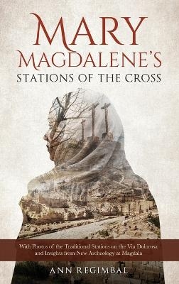Mary Magdalene's Stations of the Cross - Ann Regimbal