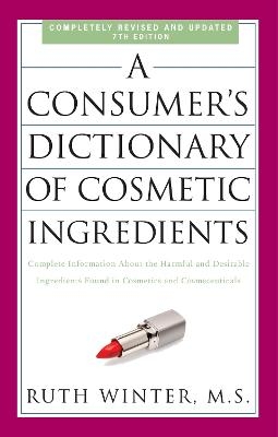 A Consumer's Dictionary of Cosmetic Ingredients, 7th Edition - Ruth Winter