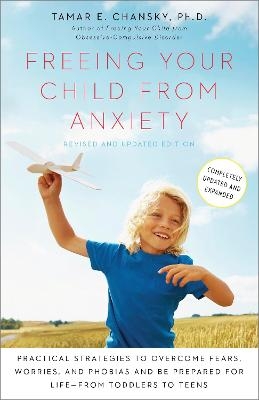 Freeing Your Child from Anxiety, Revised and Updated Edition - Tamar Chansky