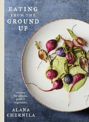 Eating from the Ground Up - Alana Chernila