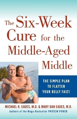 The 6-Week Cure for the Middle-Aged Middle - Michael R. Eades, Mary Dan Eades