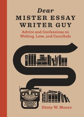 Dear Mister Essay Writer Guy - Dinty W. Moore