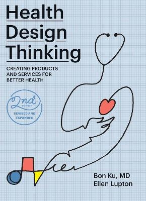 Health Design Thinking, second edition - Bon Ku, Ellen Lupton