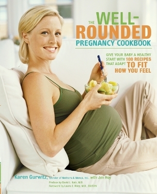 The Well-Rounded Pregnancy Cookbook - Karen Gurwitz, Jen Hoy