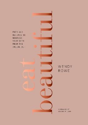 Eat Beautiful - Wendy Rowe