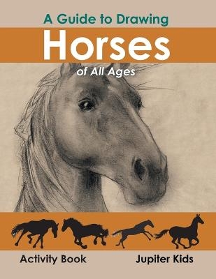 A Guide to Drawing Horses of All Ages Activity Book -  Jupiter Kids