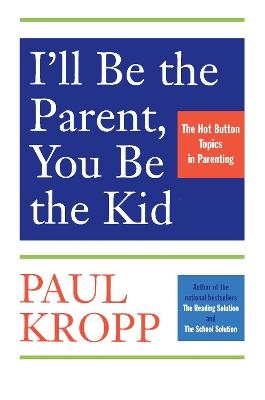 I'll Be The Parent, You Be The Kid - Paul Kropp