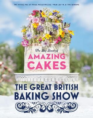 The Great British Baking Show: The Big Book of Amazing Cakes -  The Baking Show Team